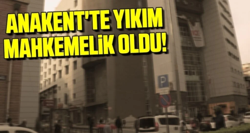 Anakent'te Yıkım Mahkemelik Oldu!