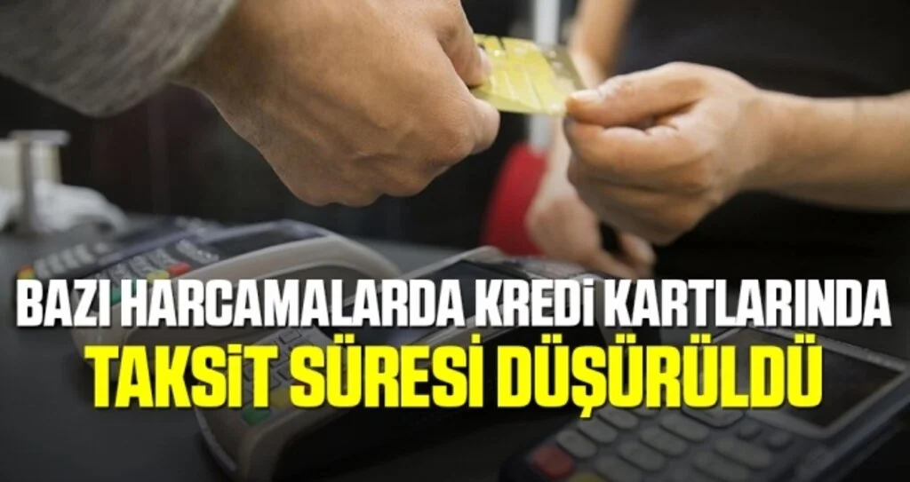 Bazı harcamalarda kredi kartlarında taksit süresi düşürüldü