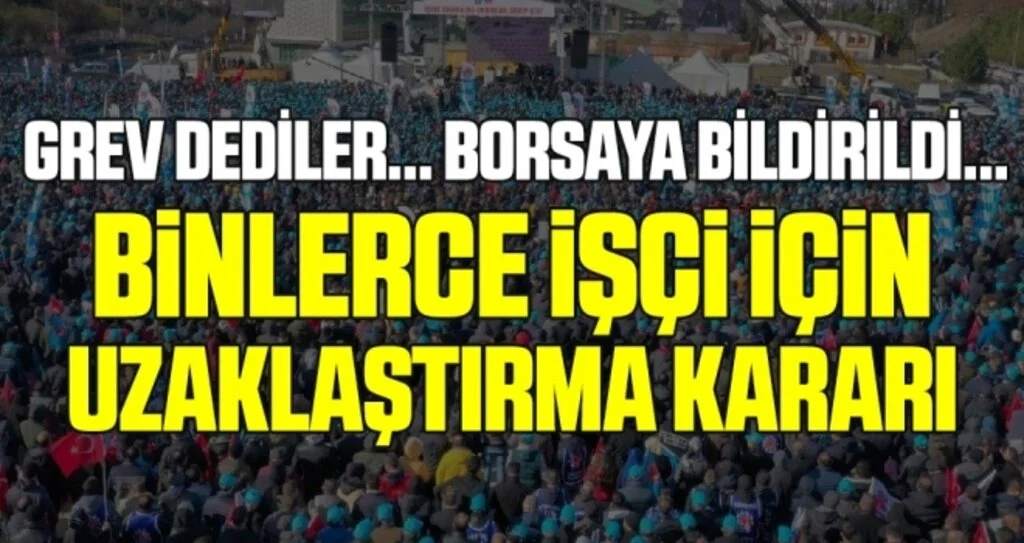 Borsaya bildirildi! Binlerce işçi için uzaklaştırma kararı