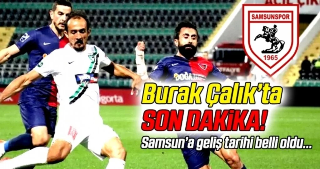Burak Çalık'ta son dakika! Samsun'a ne zaman geliyor?