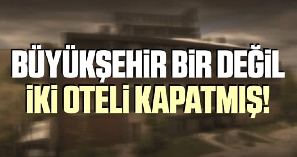 Büyükşehir Bir Değil İki Otel Kapatmış!