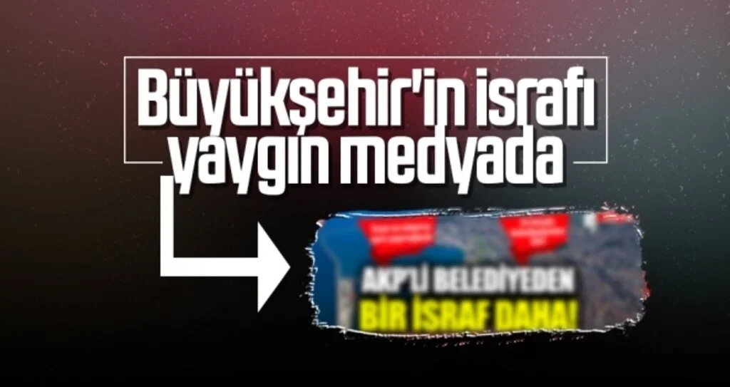 Büyükşehir'in israfı yaygın medyada