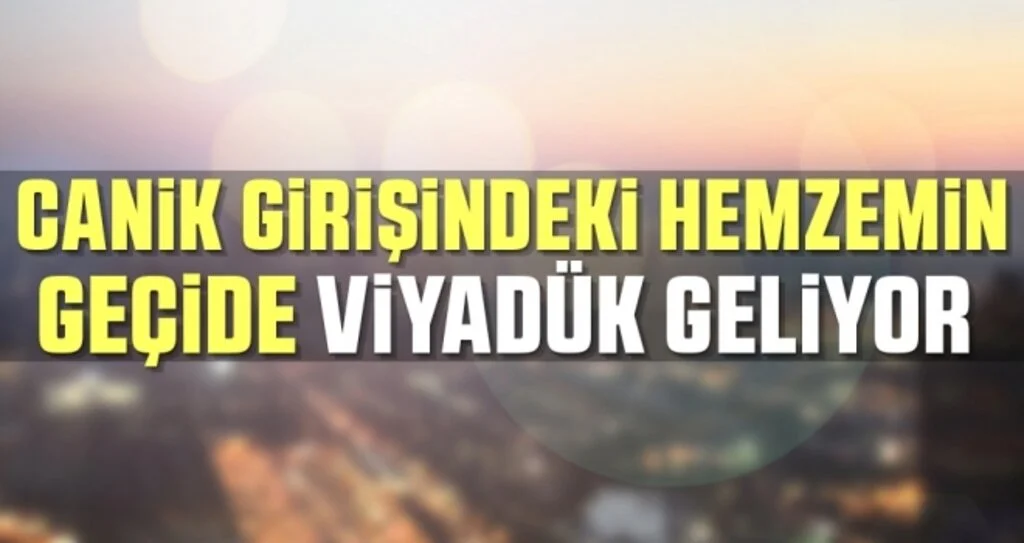 Canik Girişindeki Hemzemin Geçide Viyadük Geliyor 