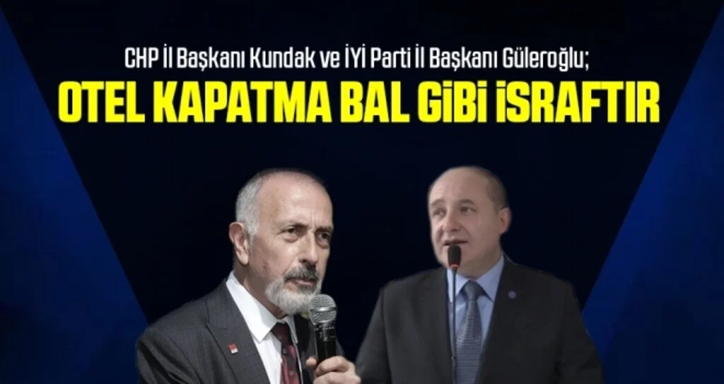 CHP İl Başkanı Kundak ve İYİ Parti İl Başkanı Güleroğlu: Otel Kapatma Bal Gibi İsraftır 