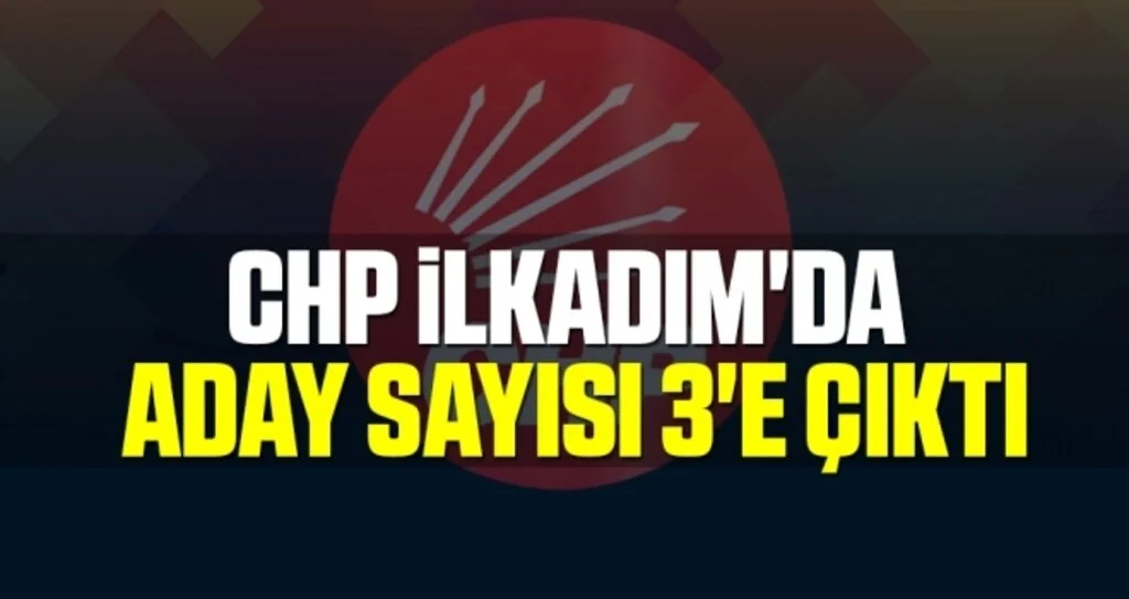 CHP İlkadım'da Aday Sayısı 3'e Çıktı