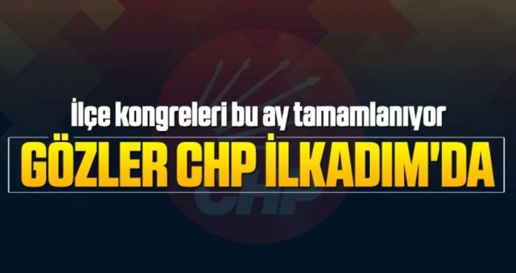 CHP'de İlçe Kongreleri Ocak Ayında Tamamlanıyor Gözler İlkadım'da