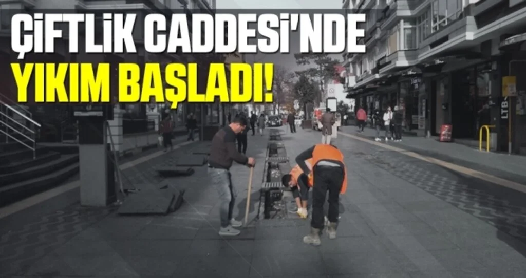 Çiftlik Caddesi'nde Yıkım Başladı!