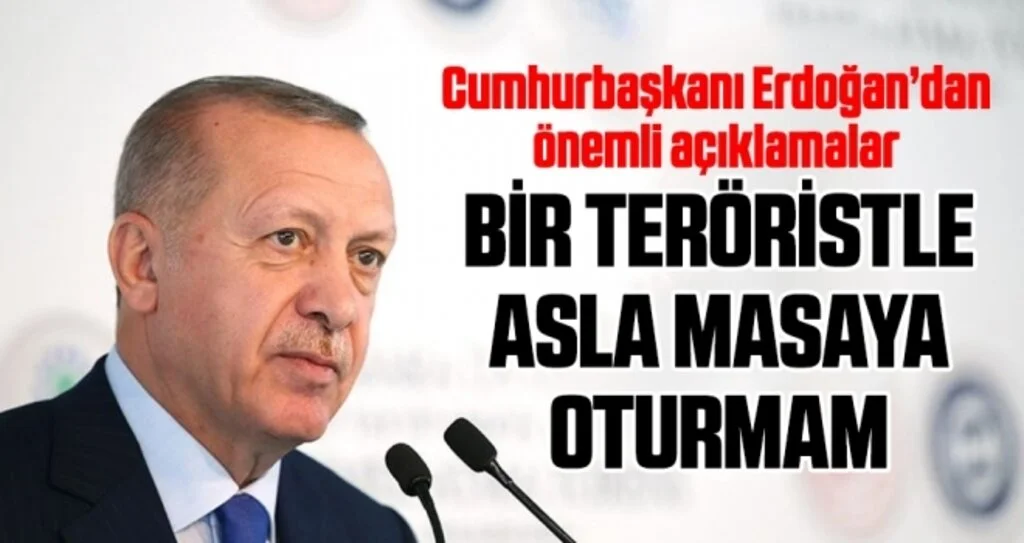 Cumhurbaşkanı Erdoğan: Bir teröristle asla masaya oturmam