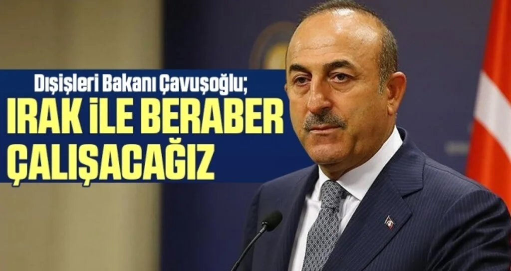 Dışişleri Bakanı Çavuşoğlu: Irak ile zorlu günleri aşmak için beraber çalışacağız