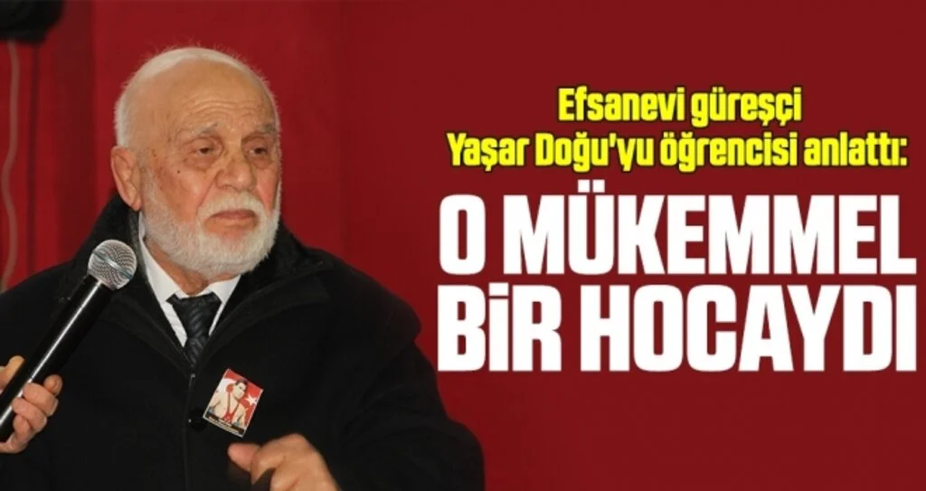 Efsanevi güreşçi Yaşar Doğu'yu öğrencisi anlattı: 'O mükemmel bir hocaydı