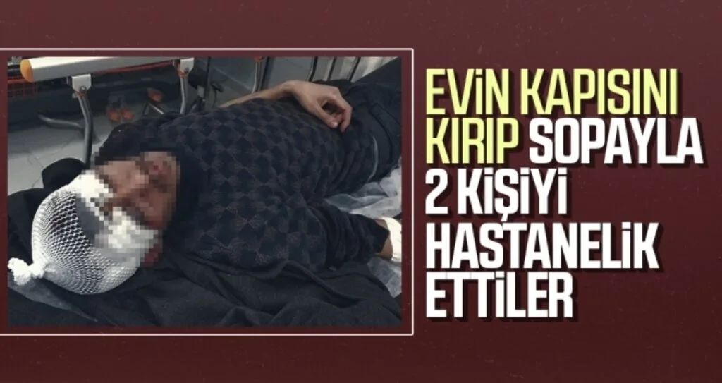 Evin kapısını kırıp sopayla 2 kişiyi hastanelik ettiler