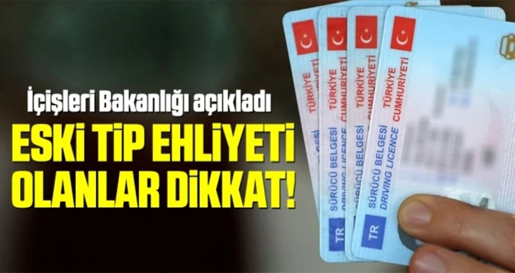 İçişleri Bakanlığı Açıkladı Eski Tip Ehliyeti Olanlar Dikkat!