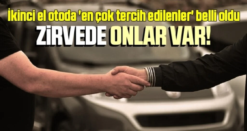 İkinci el otoda 'en çok tercih edilenler' belli oldu