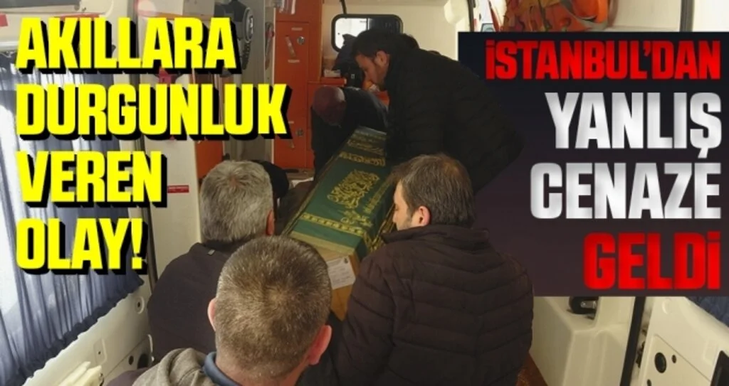 İstanbul'dan Yanlış Cenaze Geldi!