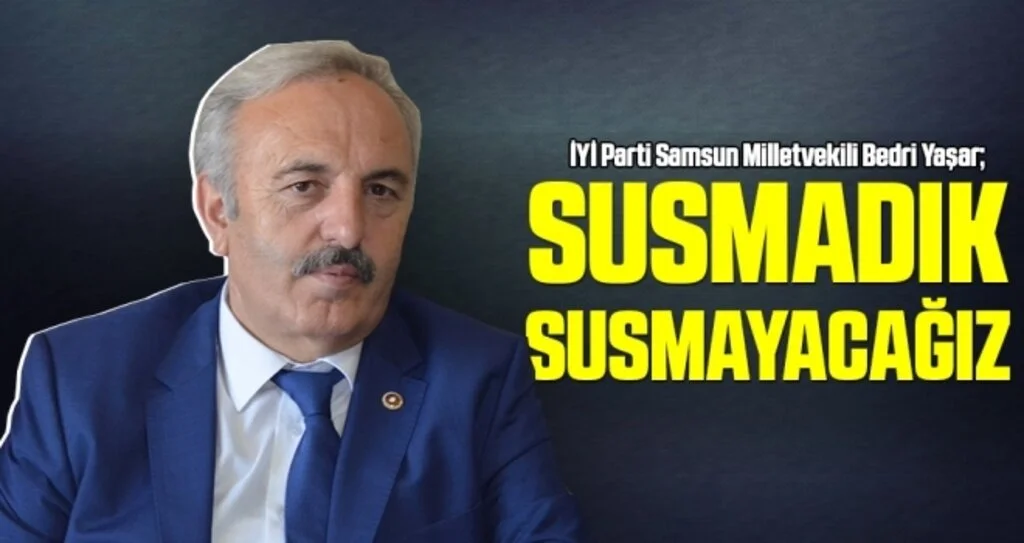 İYİ Parti Samsun Milletvekili Yaşar: Susmadık Susmayacağız