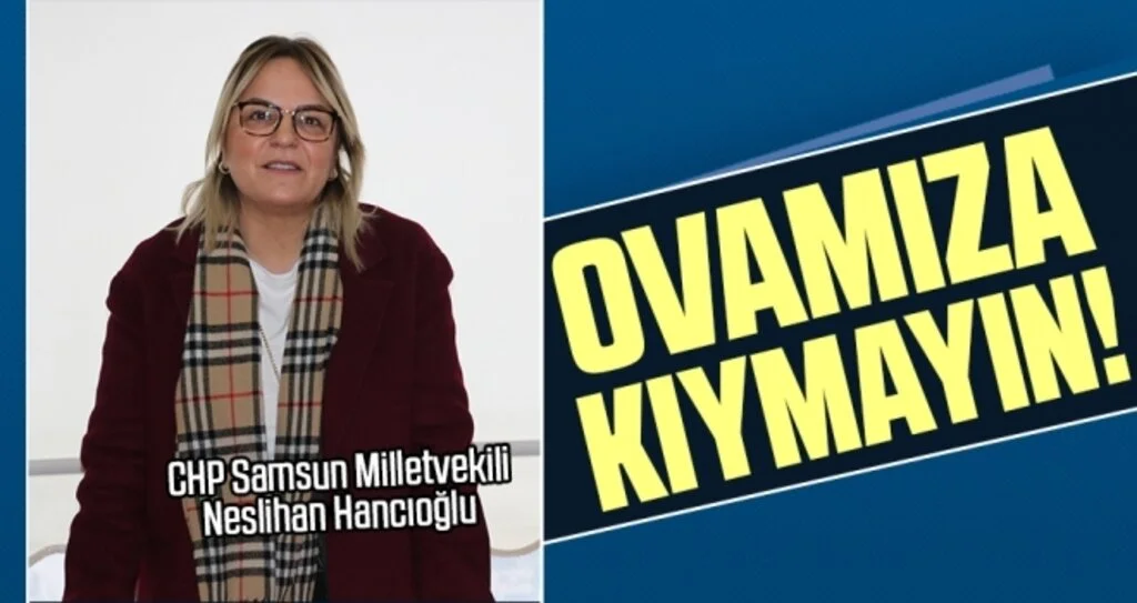 Milletvekili Hancıoğlu: Ovamıza kıymayın!