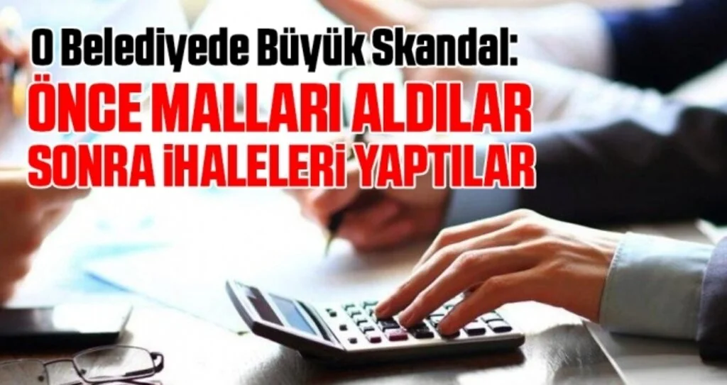 O Belediyede Büyük Skandal: Önce Malları Aldılar Sonra İhaleleri Yaptılar