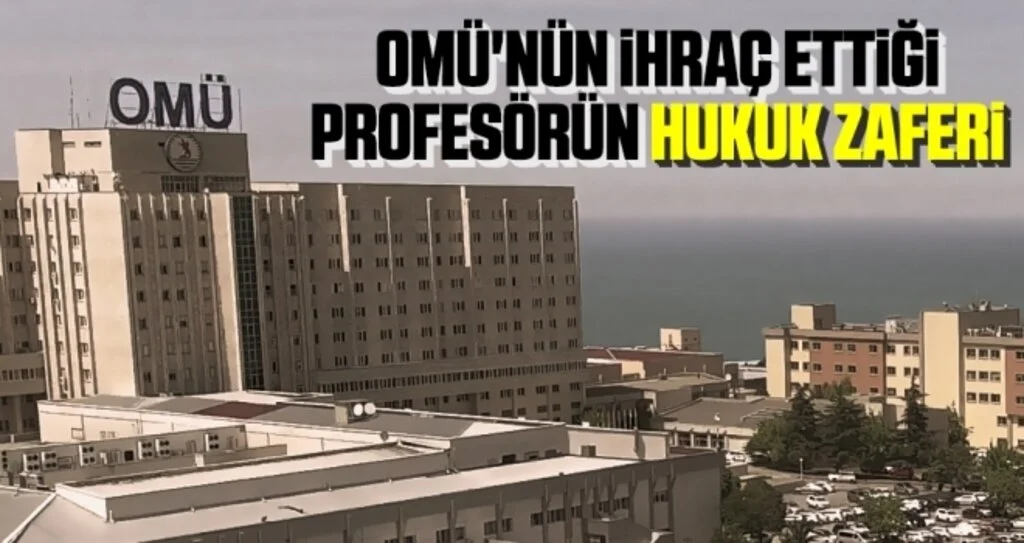 OMÜ'nün İhraç Ettiği Profesörün Hukuk Zaferi