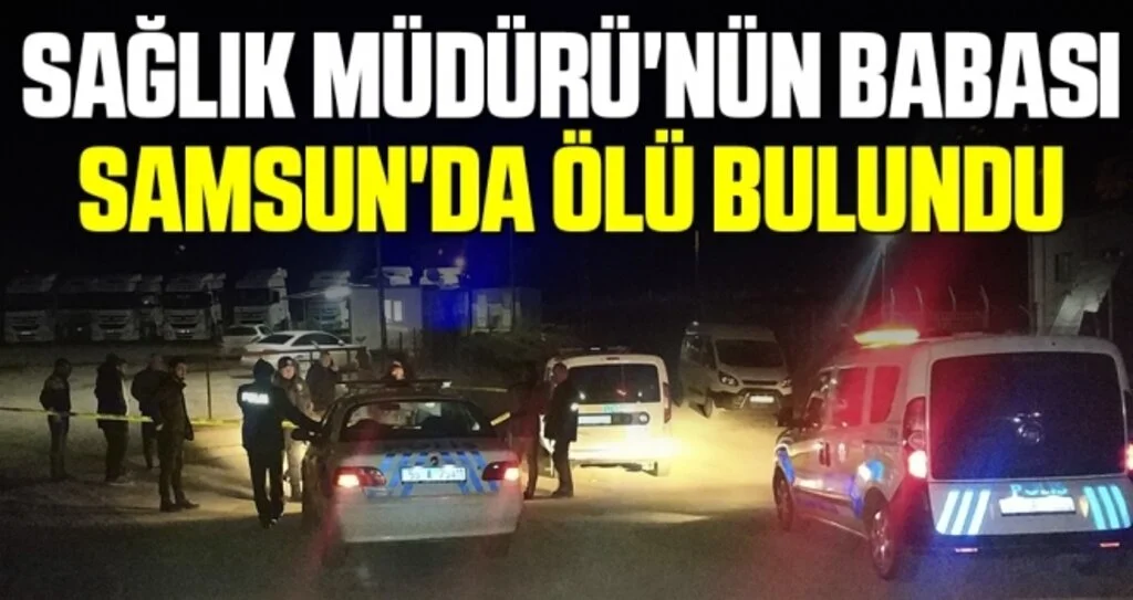 Sağlık Müdürü'nün Babası Samsun'da Ölü Bulundu