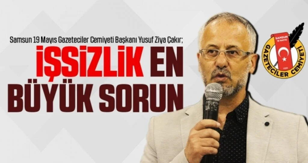 Samsun 19 Mayıs Gazeteciler Cemiyeti Başkanı Yusuf Ziya Çakır,: İşsizlik En Büyük Sorun