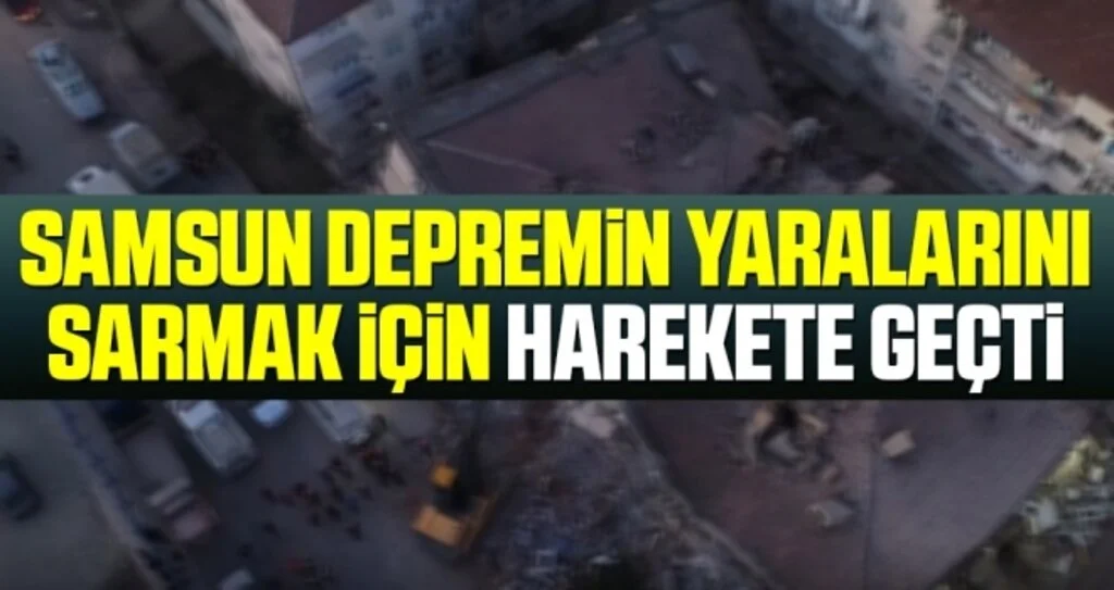 Samsun Depremin Yaralarını Sarmak İçin Harekete Geçti