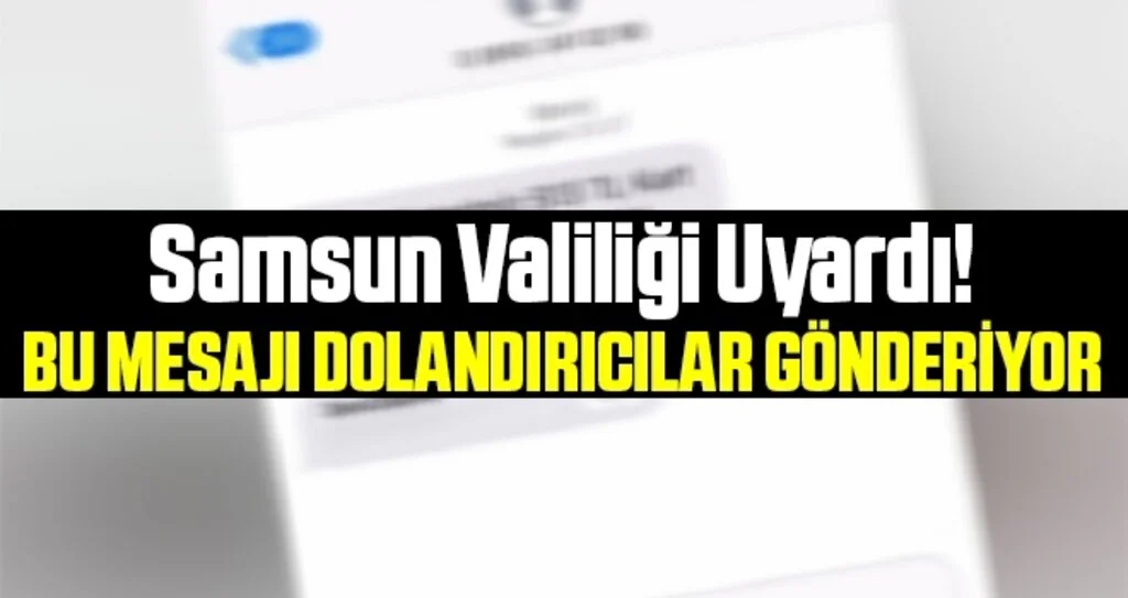 Samsun Valiliği Uyardı! Bu Mesajı Dolandırıcılar Gönderiyor