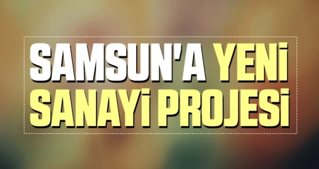 Samsun'a Yeni Sanayi Projesi
