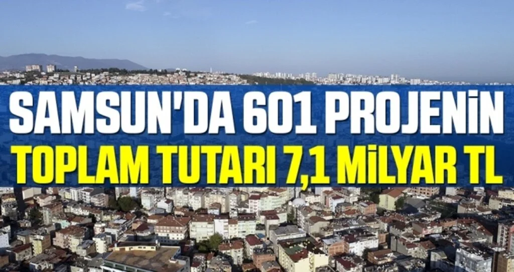 Samsun'da 601 projenin toplam tutarı 7,1 milyar TL