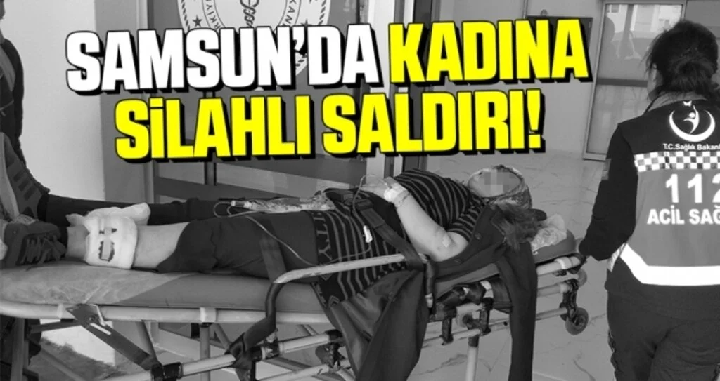 Samsun'da Kadına Silahlı Saldırı!