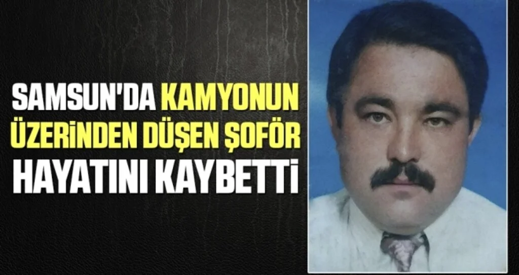 Samsun'da Kamyonun Üzerinden Düşen Şoför Hayatını Kaybetti