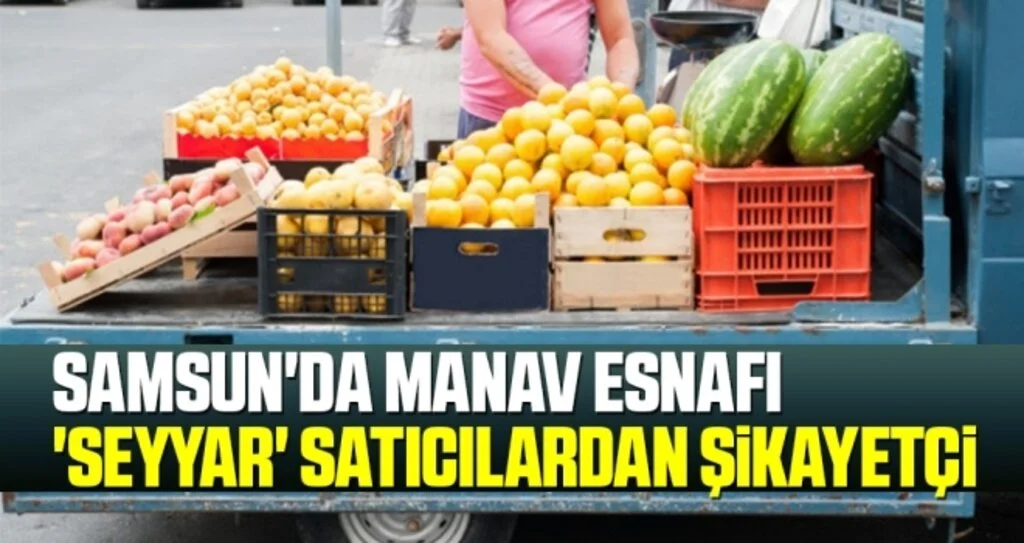 Samsun'da Manav esnafı 'seyyar' satıcılardan şikayetçi