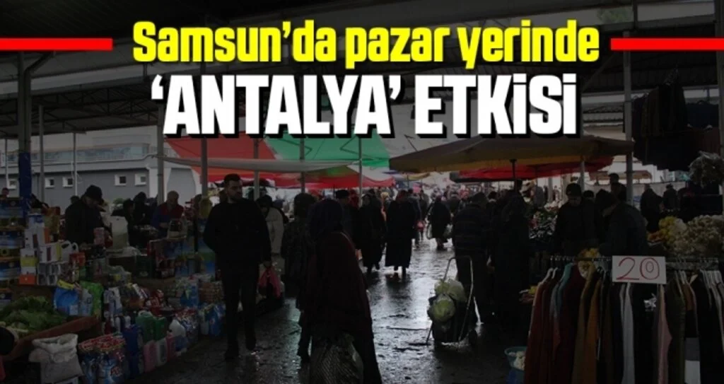 Samsun'da Pazar Yerinde ‘Antalya’ Etkisi