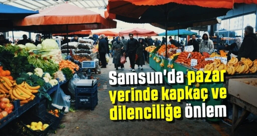 Samsun'da Pazar Yerinde Kapkaç ve Dilenciliğe Önlem