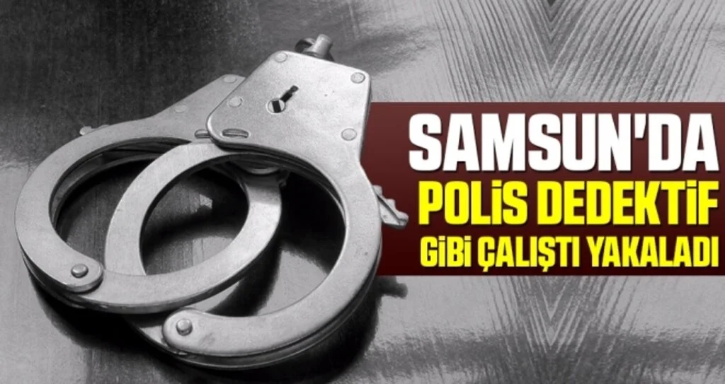 Samsun'da Polis Dedektif Gibi Çalıştı