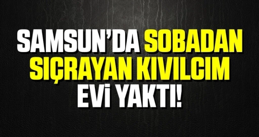 Samsun'da Sobadan Sıçrayan Kıvılcım Evi Yaktı