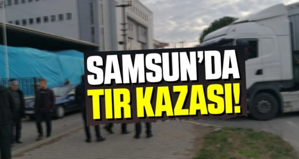 Samsun'da Tır Kazası! 2 Yaralı