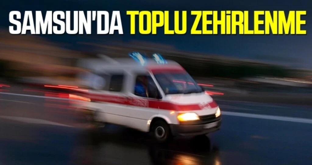 Samsun'da Toplu Zehirlenme