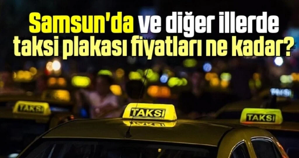 Samsun'da ve Diğer İllerde Taksi Plakası Fiyatları Ne Kadar?