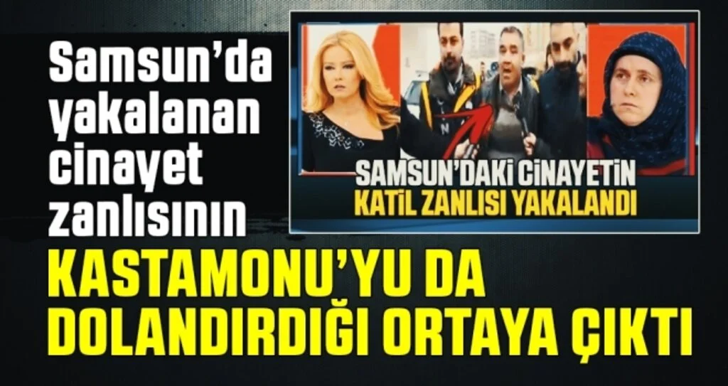 Samsun’da Yakalanan Cinayet Zanlısının Kastamonu’yu da Dolandırdığı Ortaya Çıktı