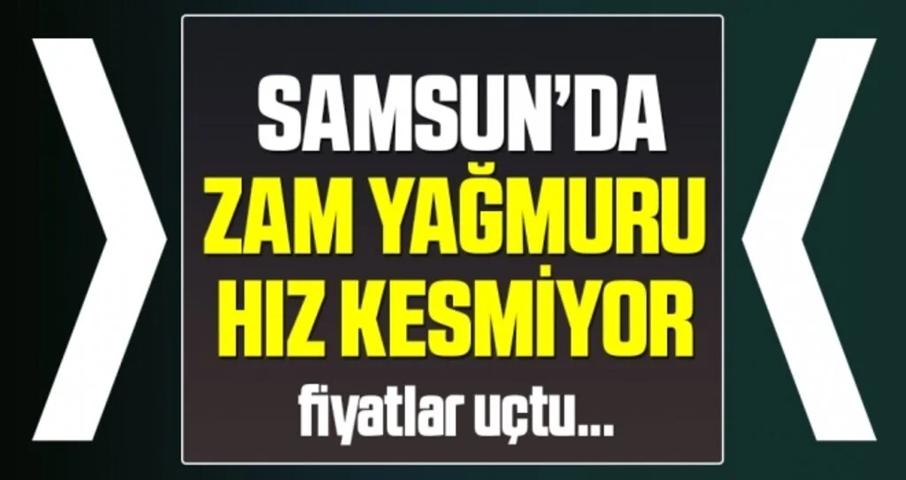 Samsun'da Zam Yağmuru Hız Kesmiyor