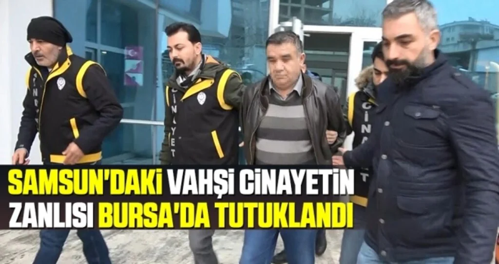 Samsun'daki Vahşi Cinayetin Zanlısı Bursa'da Tutuklandı