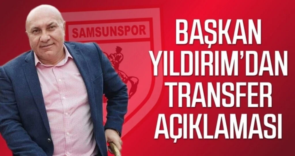 Samsunspor Başkanı Yüksel Yıldırım'dan Transfer Açıklaması