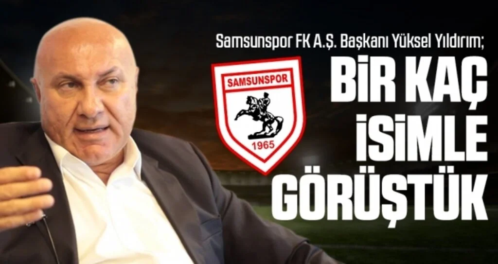 Samsunspor FK A.Ş. Başkanı Yıldırım: Bir Kaç İsimle Görüştük