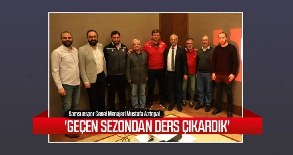 Samsunspor Genel Menajeri Mustafa Aztopal: Geçen Sezondan Ders Çıkardık