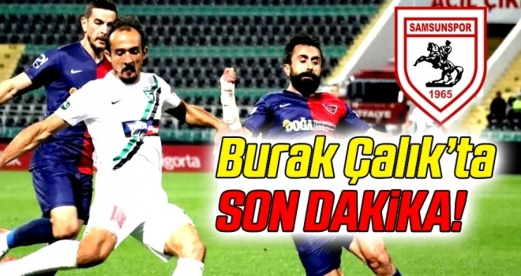 Samsunspor Haberleri | Burak Çalık'ta son dakika!