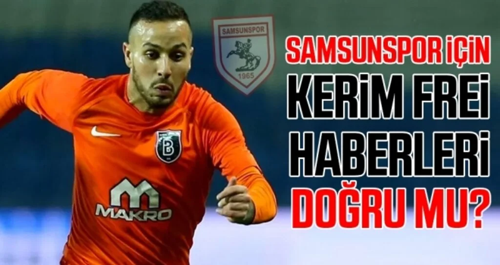 Samsunspor için Kerim Frei haberleri doğru mu?