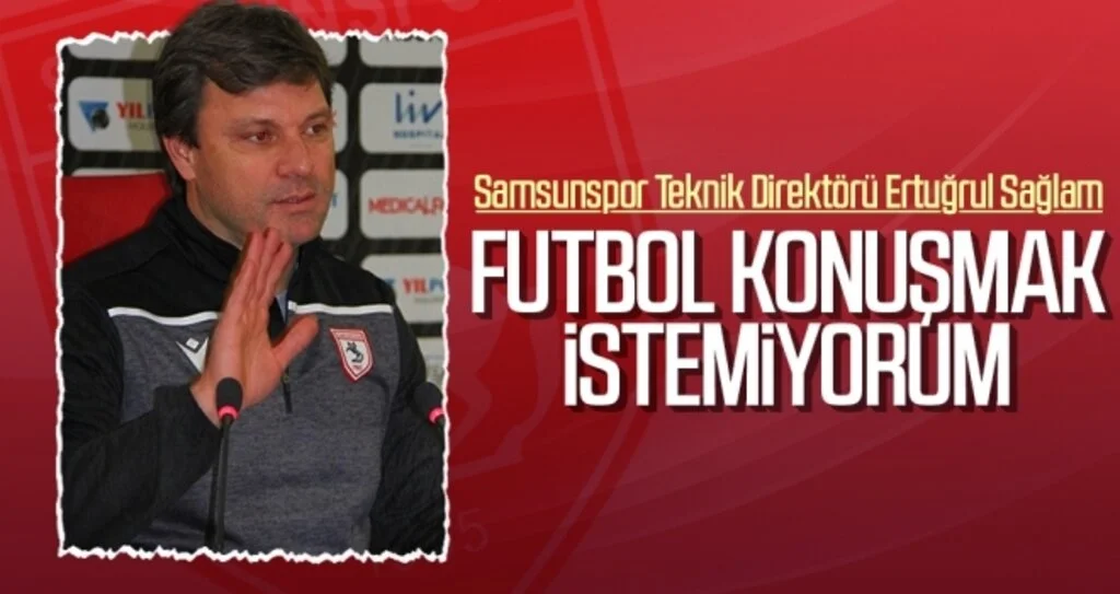 Samsunspor Teknik Direktörü Ertuğrul Sağlam: Futbol konuşmak istemiyorum