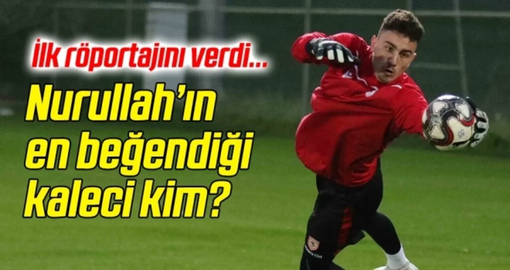 Samsunsporlu Nurullah'ın en beğendiği kaleci kim?