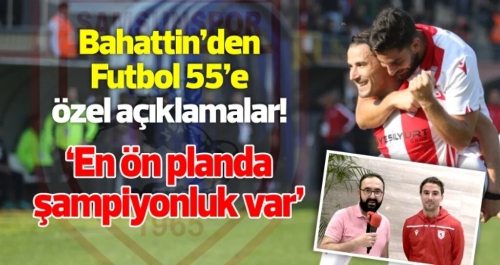 Samsunspor'un golcü oyuncusu Bahattin Köse'den Futbol 55'e özel açıklamalar!