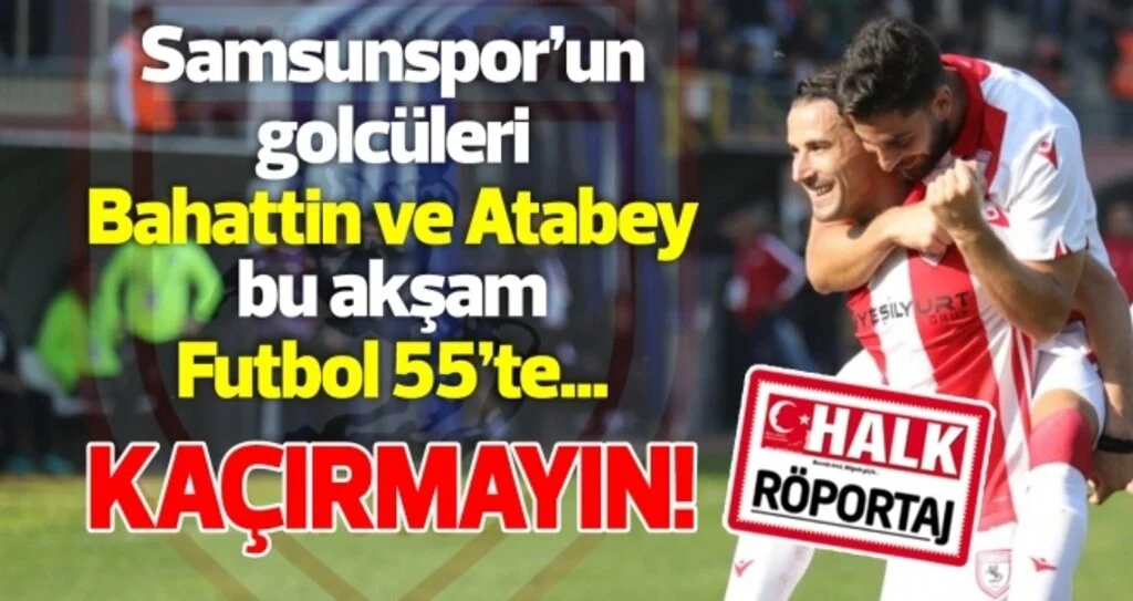 Samsunspor'un golcüleri Bahattin ve Atabey, bu akşam Futbol 55'te! Kaçırmayın...